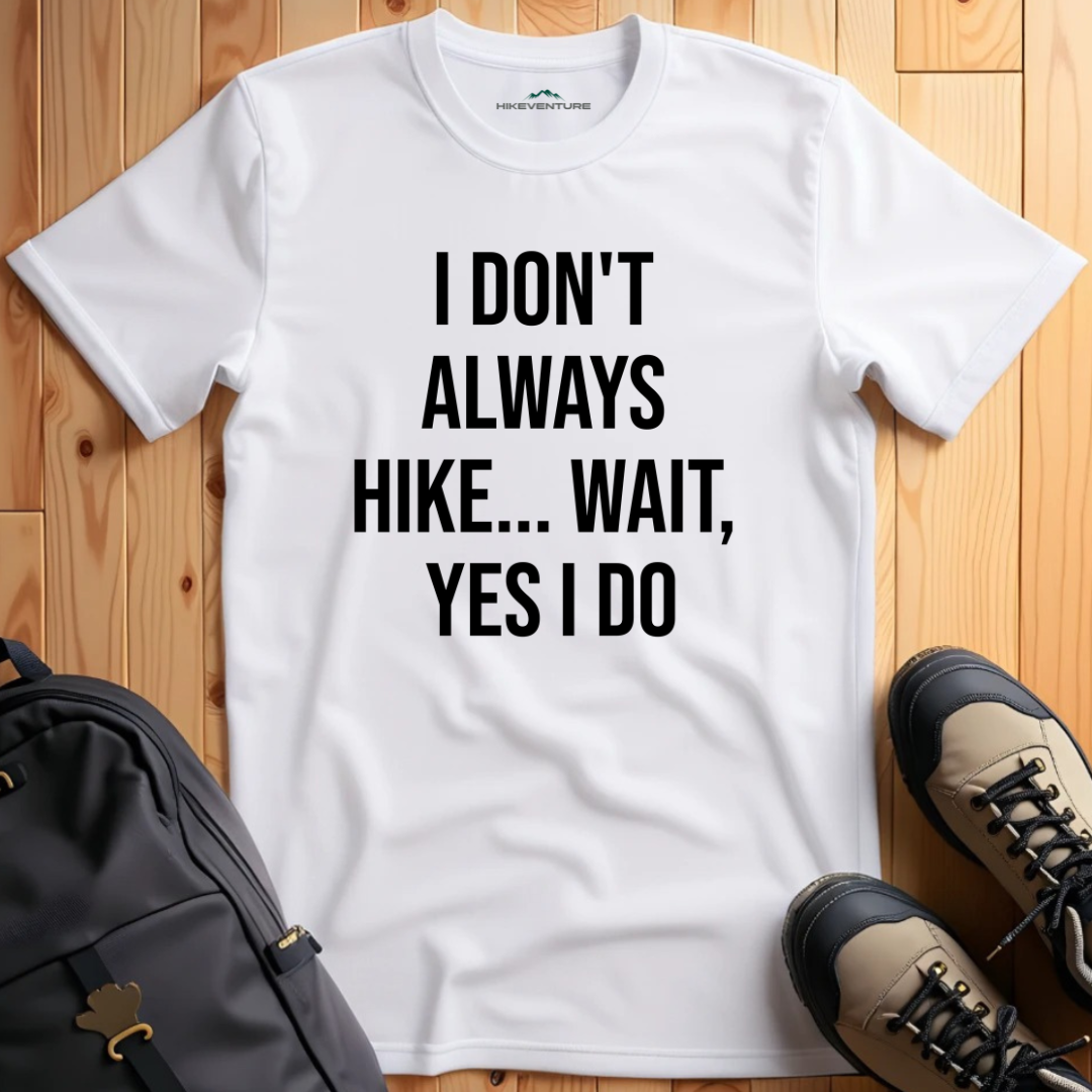 I Don't Always Hike...Wait, Yes I Do T-Shirt