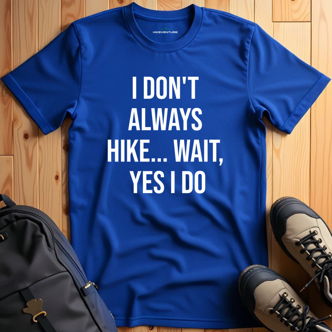 I Don't Always Hike...Wait, Yes I Do T-Shirt