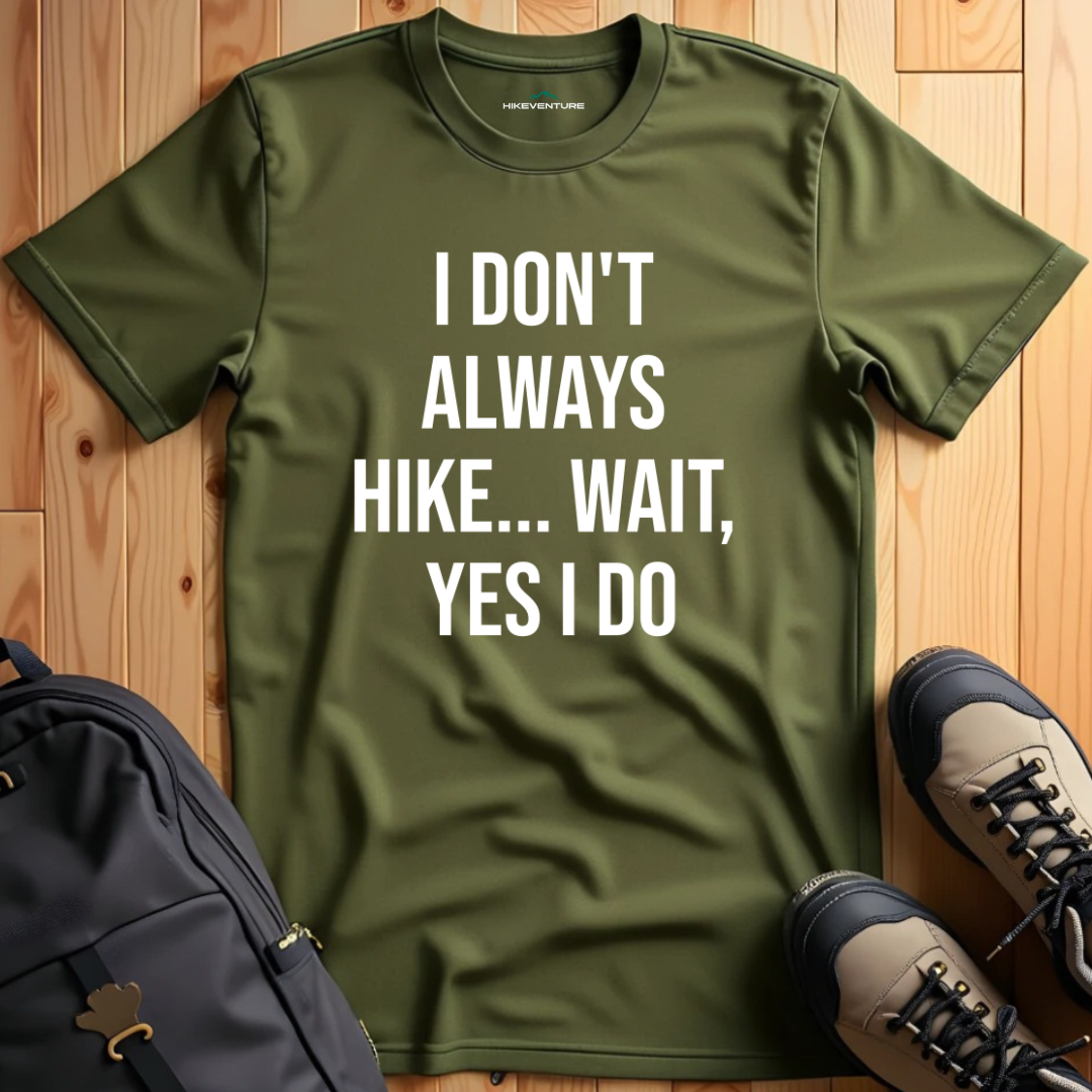 I Don't Always Hike...Wait, Yes I Do T-Shirt