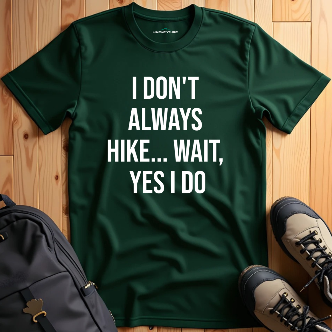 I Don't Always Hike...Wait, Yes I Do T-Shirt