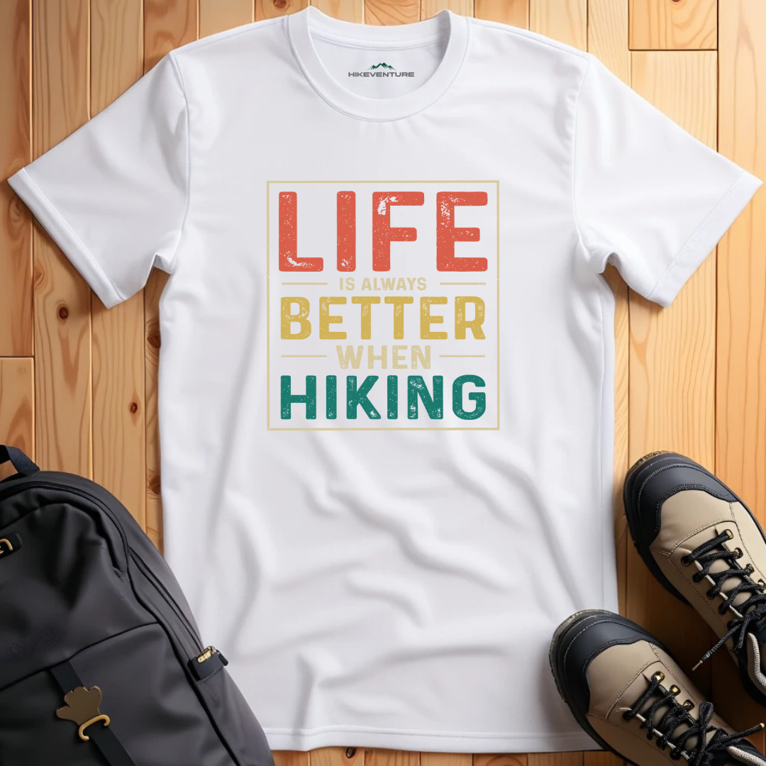 Life is Always Better When Hiking T-Shirt
