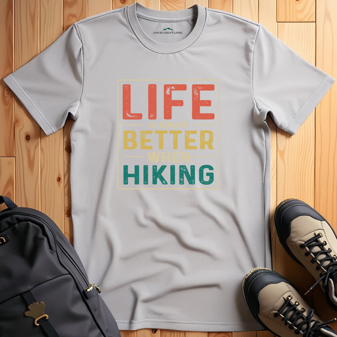 Life is Always Better When Hiking T-Shirt
