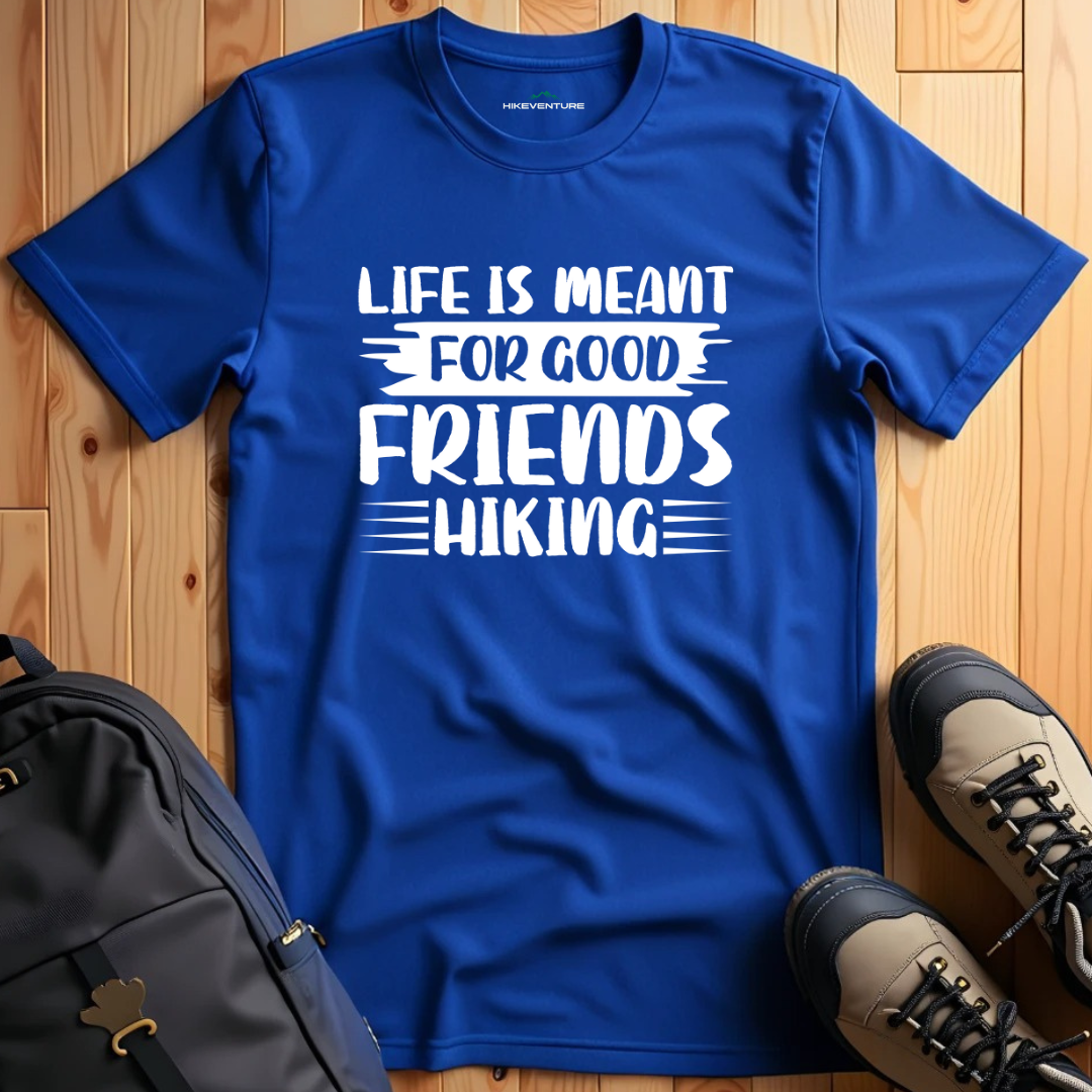 Life is Meant for Good Friends Hiking T-Shirt