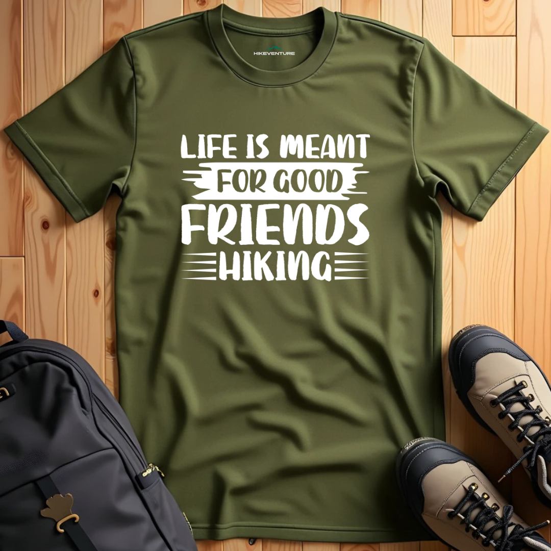 Life is Meant for Good Friends Hiking T-Shirt