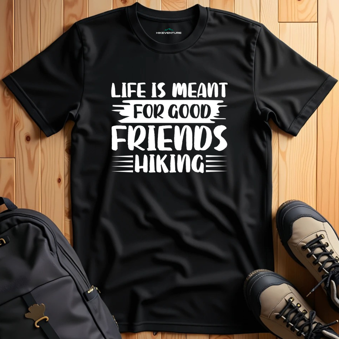 Life is Meant for Good Friends Hiking T-Shirt