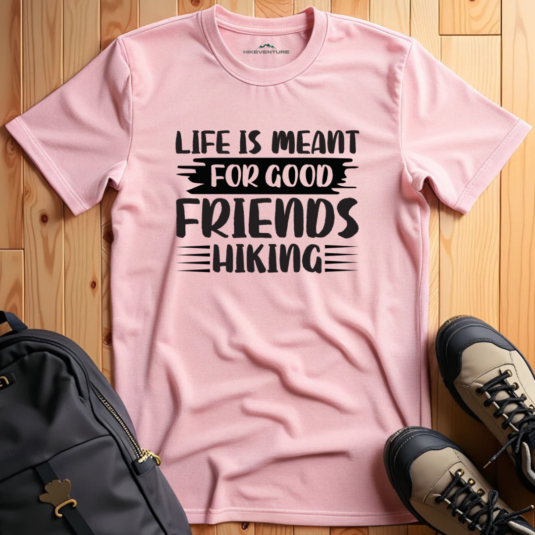 Life is Meant for Good Friends Hiking T-Shirt