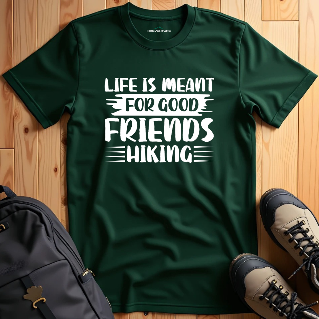 Life is Meant for Good Friends Hiking T-Shirt