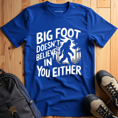 Bigfoot Doesn't Believe in You Either T-Shirt