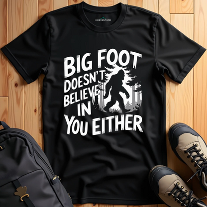Bigfoot Doesn't Believe in You Either T-Shirt