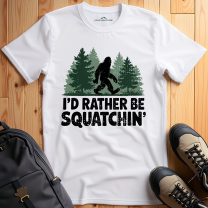 I'd Rather Be Squatchin' T-Shirt