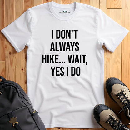 I Don't Always Hike...Wait, Yes I Do T-Shirt