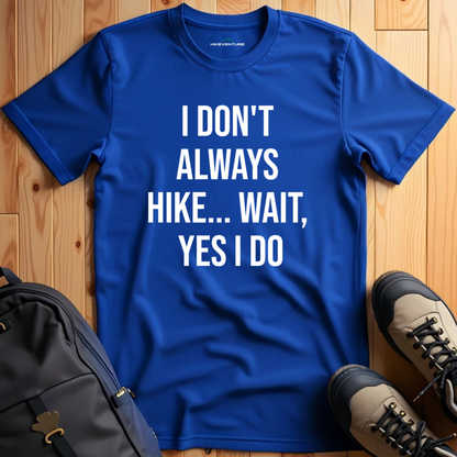 I Don't Always Hike...Wait, Yes I Do T-Shirt