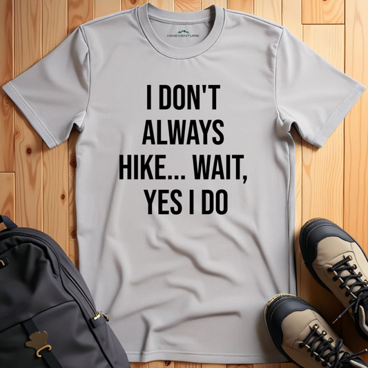 I Don't Always Hike...Wait, Yes I Do T-Shirt