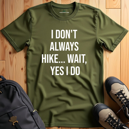 I Don't Always Hike...Wait, Yes I Do T-Shirt