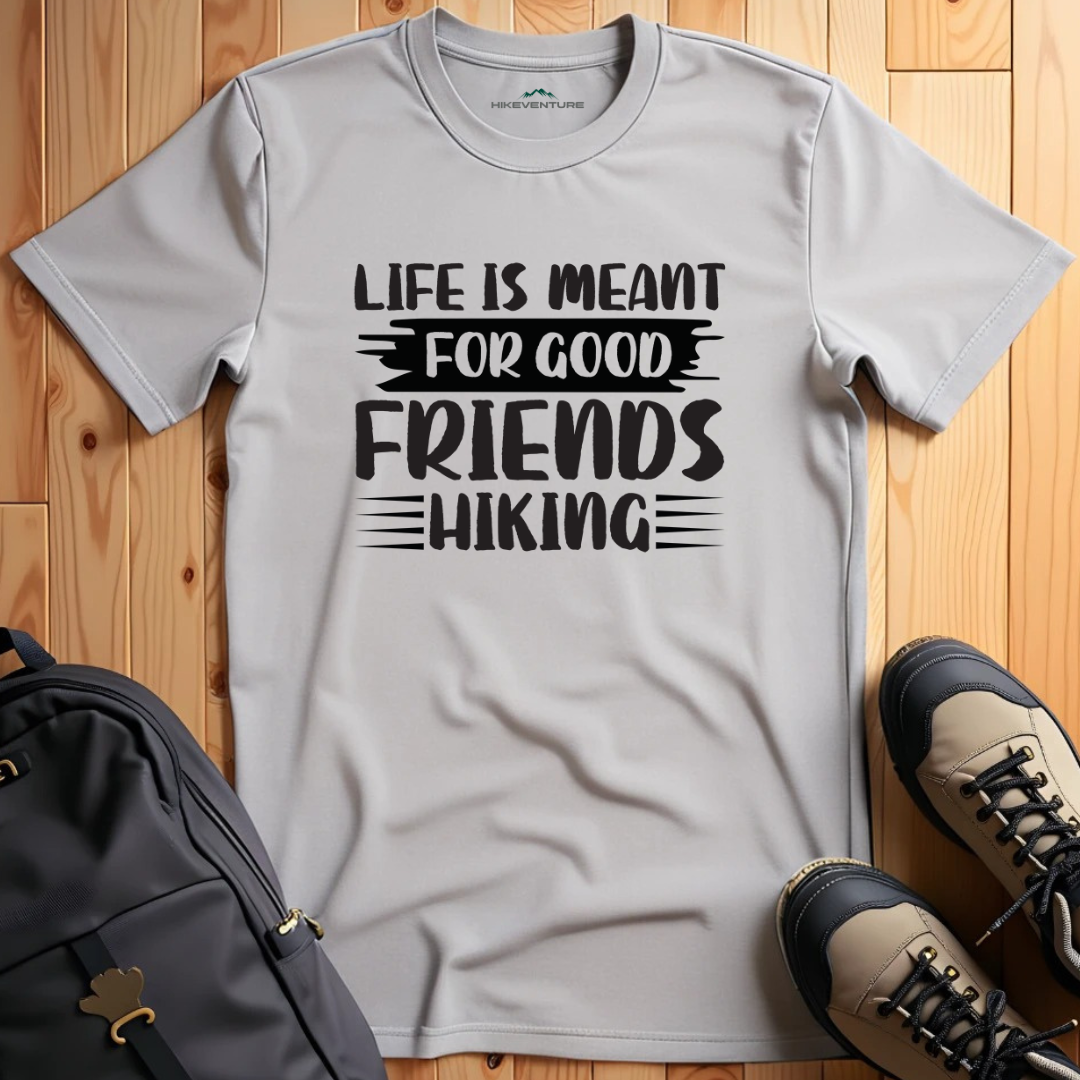 Life is Meant for Good Friends Hiking T-Shirt