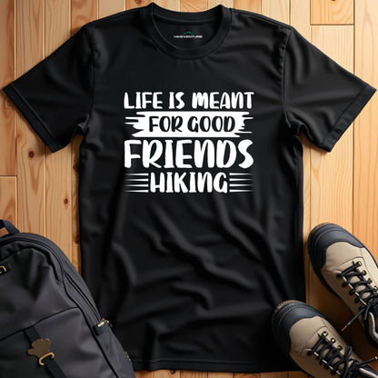 Life is Meant for Good Friends Hiking T-Shirt